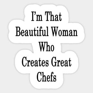 I'm That Beautiful Woman Who Creates Great Chefs Sticker